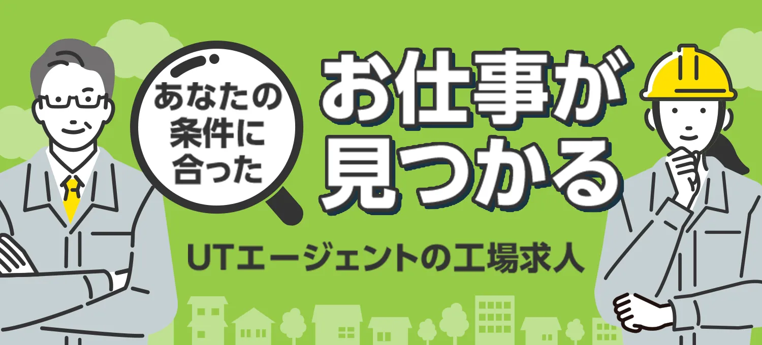 あなたの条件に合った お仕事が見つかる UTエージェントの工場求人