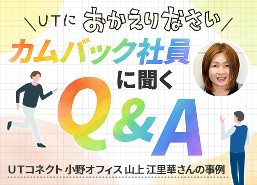 カムバック社員に聞くQ&A ～ＵＴコネクト 小野オフィス 山上 江里華さんの再入社事例～