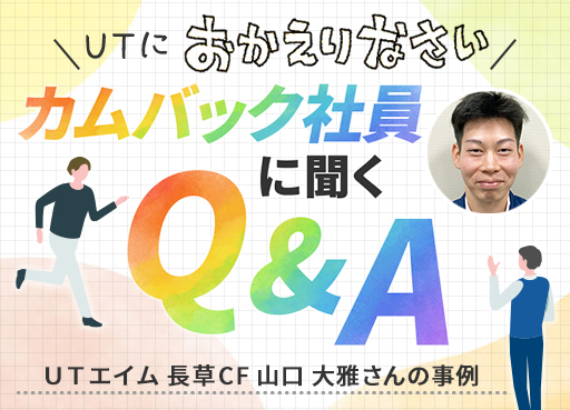 カムバック社員に聞くQ&A ～ＵＴエイム 長草CF 山口 大雅さんの事例～