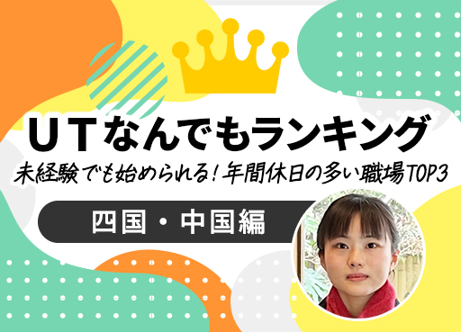 ＵＴなんでもランキング　Vol.18　未経験でも始められる！年間休日の多い職場 TOP3～四国・中国編～