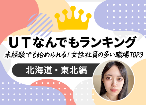 ＵＴなんでもランキング　Vol.19　未経験でも始められる！女性社員の多い職場 TOP3～北海道・東北編～